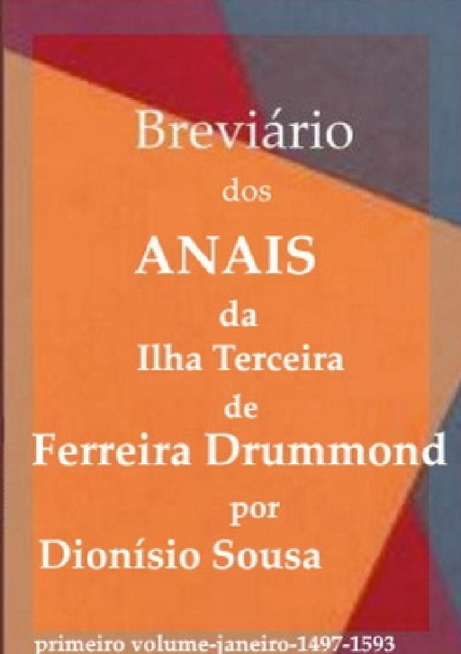 Breviário dos Anais da Ilha Terceira de Ferreira Drummond: Primeiro Volume janeiro 1497-1593 by Dionísio Sousa