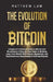 The Evolution of Bitcoin: A Beginner's Absolute Guide to Bitcoin and Blockchains A Step-by-Step Guide to Building Long-Term Wealth With Bitcoin, Block by Matthew Law