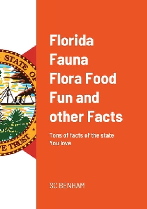 Florida Fauna Flora Food Fun and other Facts: Tons of facts of the state You love by Sc Benham