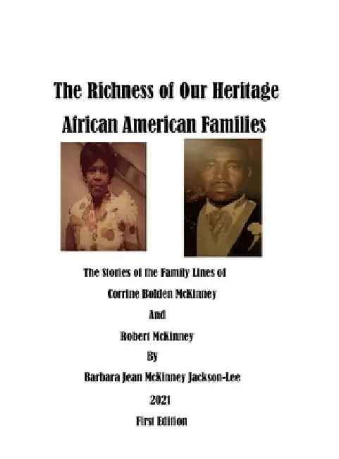 The Richness of Our Heritage: African American Families: The Stories of the Family Lines of Corrine Bolden McKinney and Robert McKinney by Barbara Jackson