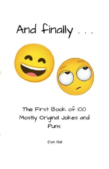 And Finally . . .: The First Book of 100 Mostly Original Jokes and Puns by Don Hall