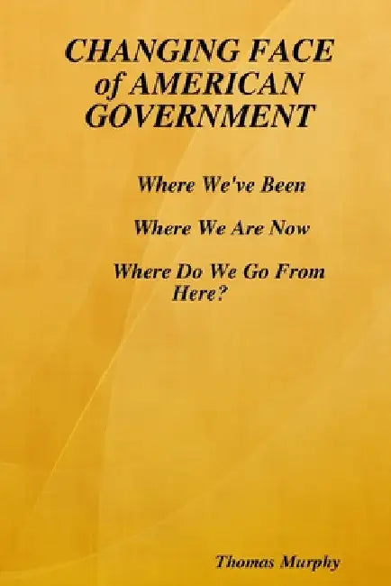 CHANGING FACE of AMERICAN GOVERNMENT by Thomas Murphy