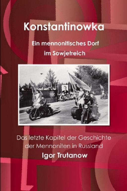 Konstantinowka - Ein mennonitisches Dorf im Sowjetreich. Das letzte Kapitel der Geschichte der Mennoniten in Russland by Igor Trutanow