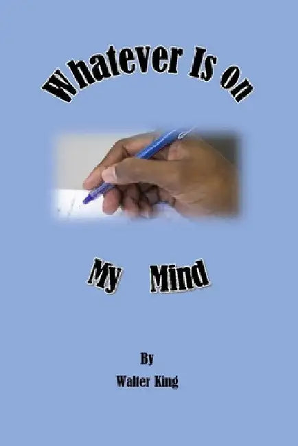 Whatever Is On My Mind by Walter King