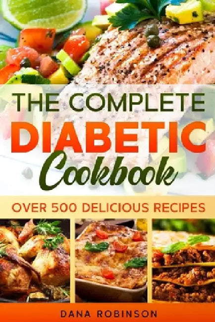 The Complete Diabetic Cookbook: Over 500 Delicious Recipes by Dana Robinson