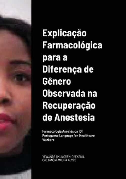 Explicação Farmacológica para a Diferença de Gênero Observada na Recuperação da/por Anestesia Portuguese Language for Healthcare Workers: Farmacologia by Yewande Okunoren-Oyekenu, Gabriela Caetano, Gloria Moura Alves