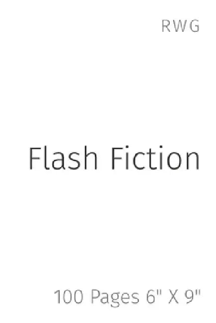 Flash Fiction: 100 Pages 6" X 9" by Rwg