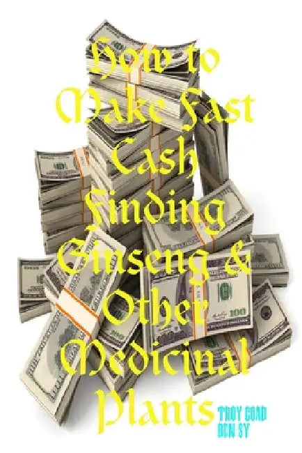 How to Make Fast Cash Finding Ginseng & Other Medicinal Plants by Ben Sy
