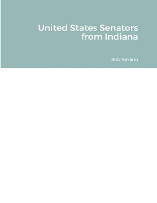 United States Senators from Indiana by Bob Navarro