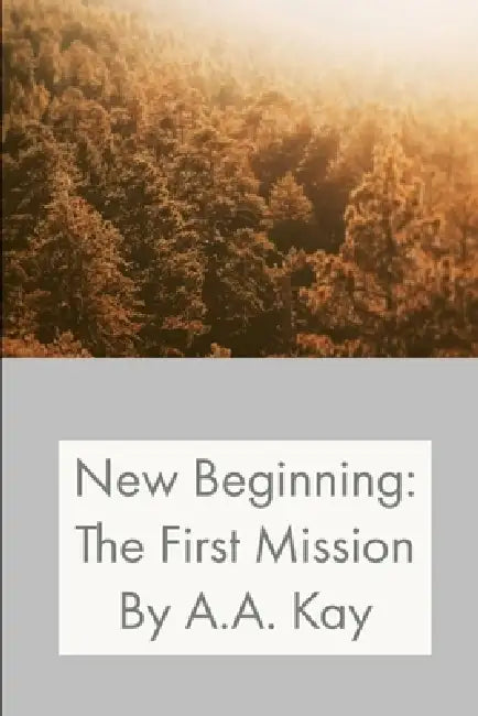 New Beginning: The First Mission by A. a. Kay