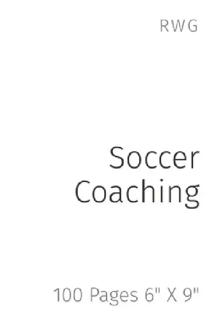 Soccer Coaching: 100 Pages 6" X 9" by Rwg