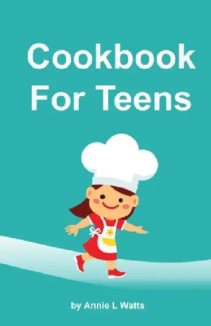 Cookbook for Teens by Annie Watts
