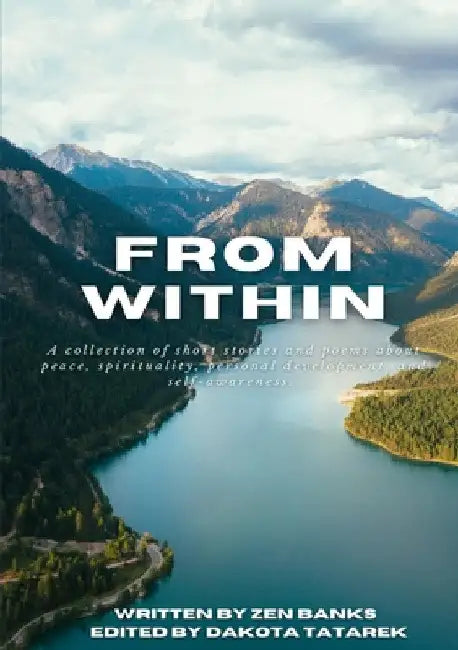 From Within: A collection of short stories and poems about peace, spirituality, personal development, and self-awareness. by Zén Banks