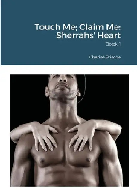 Touch Me; Claim Me: Sherrahs' Heart: Book 1 by Cherise Briscoe