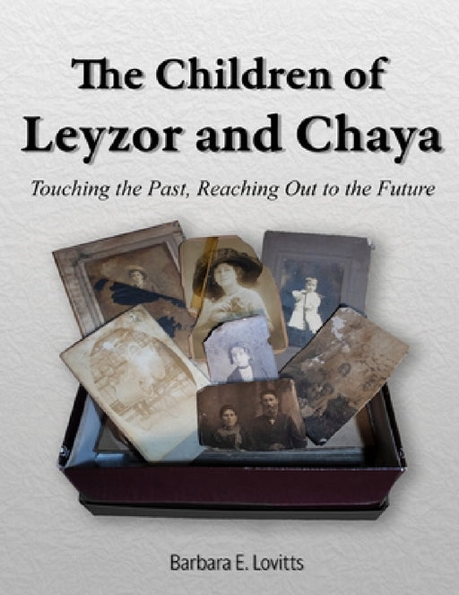 The Children of Leyzor and Chaya: Touching the Past, Reaching Out to the Future by Barbara E. Lovitts