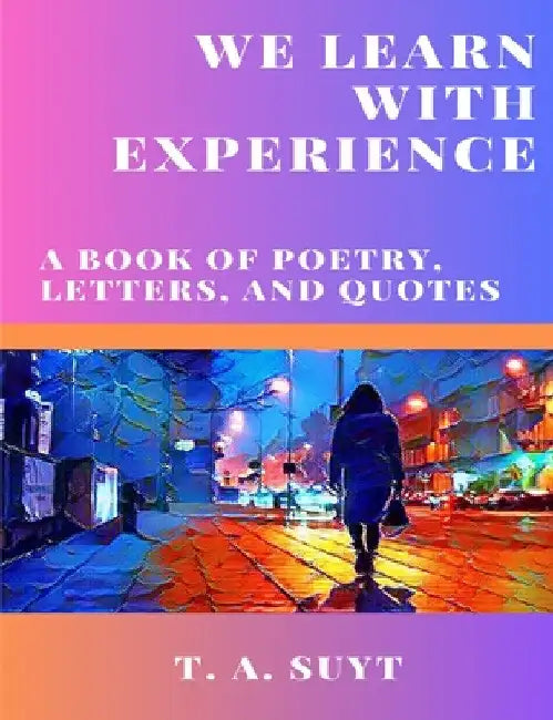 We Learn With Experience by T. A. Suyt