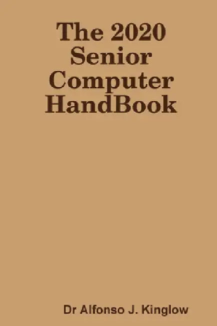 The 2020 Senior Computer HandBook by Alfonso J. Kinglow