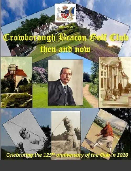 Crowborough Beacon Golf Club then and now: ...and some of the personalities who made this the Club it is today by Phil Parker