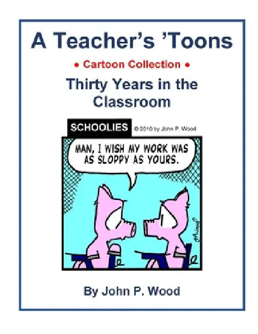 A Teacher's 'Toons: Thirty Years in the Classroom by John P. Wood
