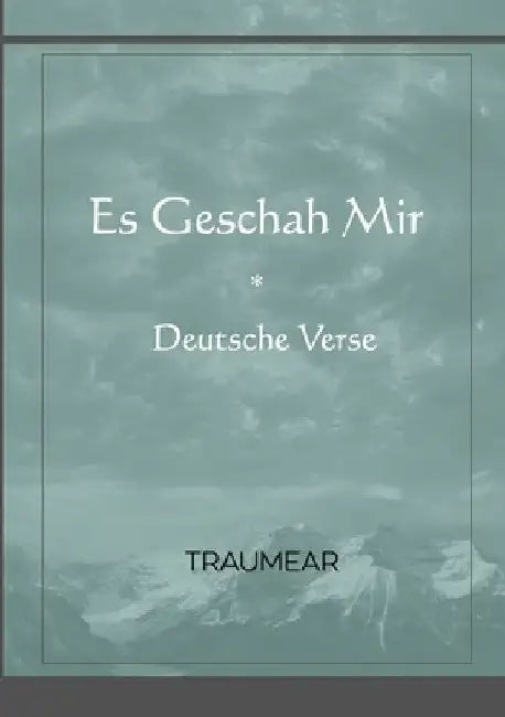 Es Geschah Mir: Deutsche Verse by Traumear