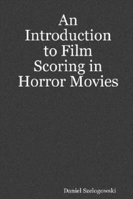 An Introduction to Film Scoring in Horror Movies by Daniel Szelogowski