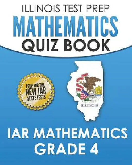 ILLINOIS TEST PREP Mathematics Quiz Book IAR Mathematics Grade 4: Preparation for the Illinois Assessment of Readiness Mathematics Tests by L. Hawas