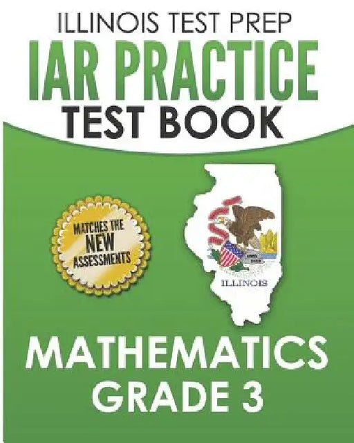 ILLINOIS TEST PREP IAR Practice Test Book Mathematics Grade 3: Preparation for the Illinois Assessment of Readiness Mathematics Tests by L. Hawas