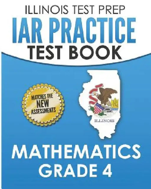 ILLINOIS TEST PREP IAR Practice Test Book Mathematics Grade 4: Preparation for the Illinois Assessment of Readiness Mathematics Tests by L. Hawas
