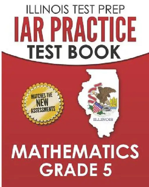 ILLINOIS TEST PREP IAR Practice Test Book Mathematics Grade 5: Preparation for the Illinois Assessment of Readiness Mathematics Tests by L. Hawas