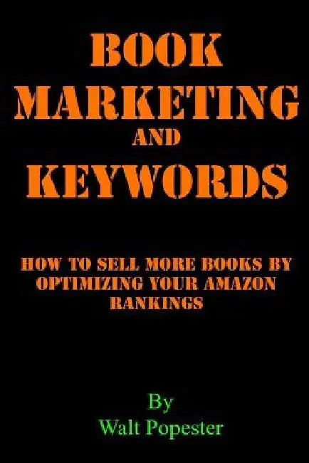 Book Marketing and Keywords - How to Sell More Books by Optimizing Your Amazon Rankings: Buying Selling Secrets 2018 Edition by Walt Popester