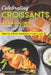 Celebrating Croissants: 40 Fabulous Fillings for National Croissant Day - Ideal for a Bistro Breakfast or Light Lunch by Daniel Humphreys