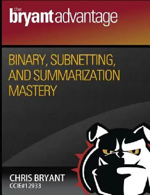 Binary, Subnetting, and Summarization Mastery by Chris Bryant