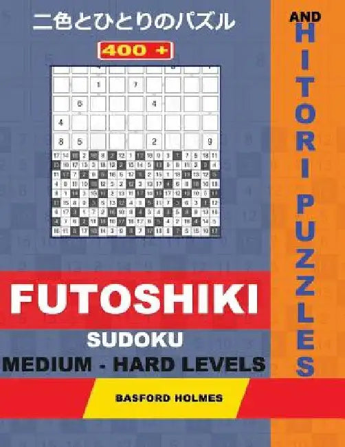 400 Futoshiki Sudoku and Hitori Puzzles. Medium - Hard Levels: 17x17 + 18x18 Hitori Puzzles and 9x9 Futoshiki Medium - Hard Levels. Holmes Presents a by Basford Holmes