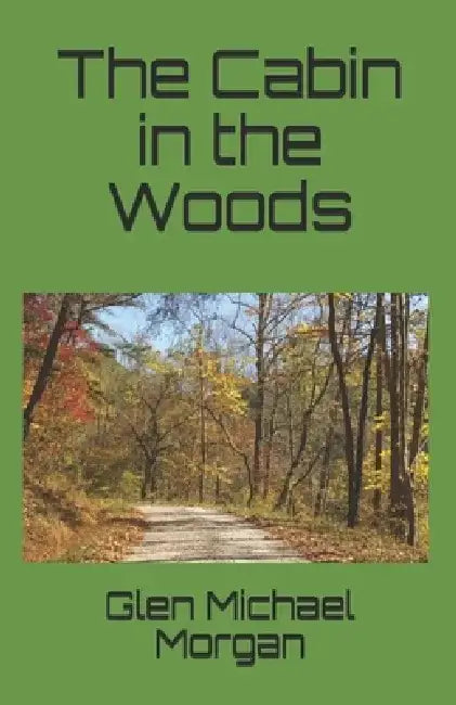 A Cabin in the Woods by Glen Michael Morgan