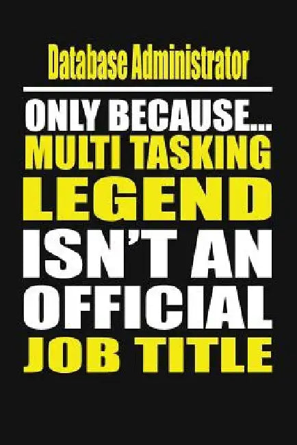 Database Administrator Only Because Multi Tasking Legend Isn't an Official Job Title by Your Career Notebook