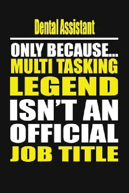 Dental Assistant Only Because Multi Tasking Legend Isn't an Official Job Title by Your Career Notebook