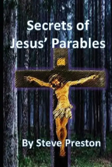 Secrets of Jesus' Parables: 111 Jesus' Stories by Steve Preston