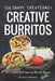 Culinary Creations; Creative Burritos: 50 Creative and Inspiring Burrito Recipes by Daniel Humphreys