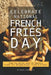Celebrate National French Fries Day: Feed the World, with 40 Fabulous French Fry Recipes; Chips, Fries Frites! by Daniel Humphreys