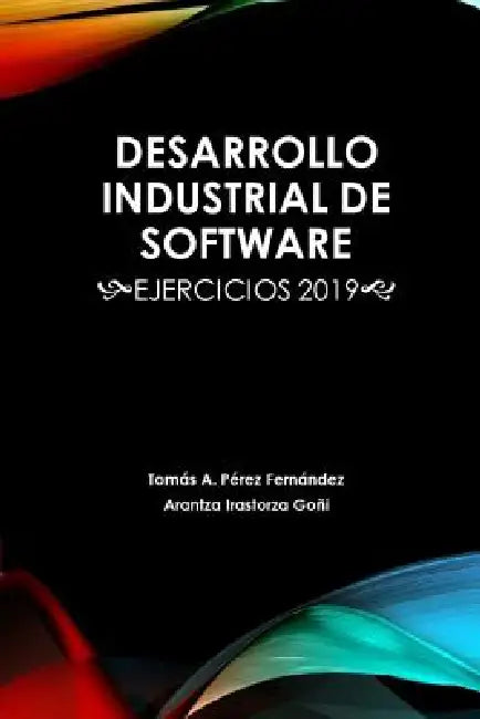 Desarrollo Industrial de Software: Ejercicios 2019 by Arantza Irastorza Goni, Tomas Antonio Perez Fernandez
