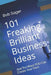 101 Freaking Brilliant Business Ideas: And Ten Ways YOU Can Create Your Own by Bob Sager