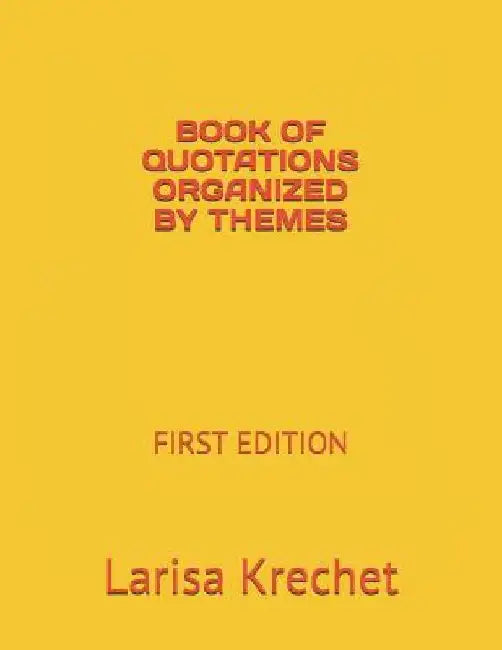 Book of Quotations Organized by Themes: First Edition by Larisa Krechet