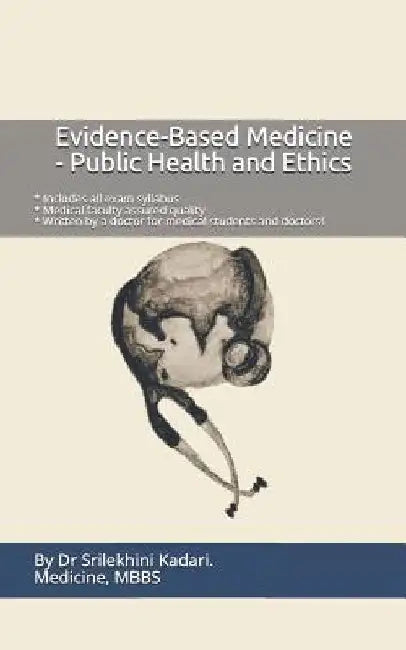 Evidence-Based Medicine - Public Health and Ethics by Srilekhini Kadari