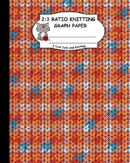 2: 3 Ratio Knitting Graph Paper: I Love Cats and Knitting: Knitter's Graph Paper for Designing Charts for New Patterns. O by Ts Publishing