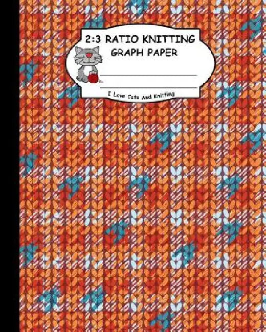 2: 3 Ratio Knitting Graph Paper: I Love Cats and Knitting: Knitter's Graph Paper for Designing Charts for New Patterns. O by Ts Publishing
