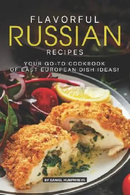 Flavorful Russian Recipes: Your Go-To Cookbook of East European Dish Ideas! by Daniel Humphreys