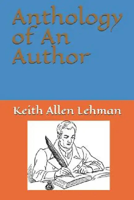 Anthology of an Author by Keith Allen Lehman