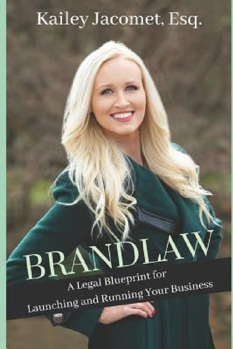 Brandlaw: A Legal Blueprint for Launching and Running Your Business by Kailey Jacomet
