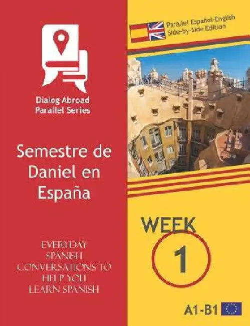 Everyday Spanish Conversations to Help You Learn Spanish - Week 1 - Parallel Español-English Side-by-Side Edition: Semestre de Daniel en España by Dialog Abroad Books