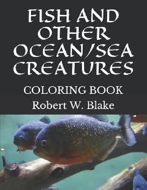 Fish and Other Ocean/Sea Creatures: Coloring Book by Robert W. Blake